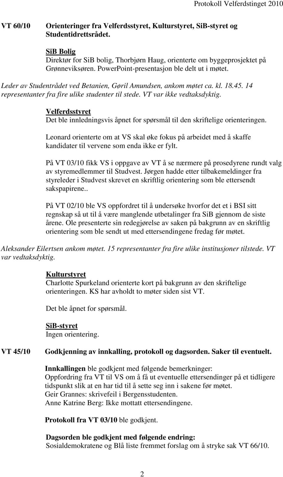 VT var ikke vedtaksdyktig. Velferdsstyret Det ble innledningsvis åpnet for spørsmål til den skriftelige orienteringen.