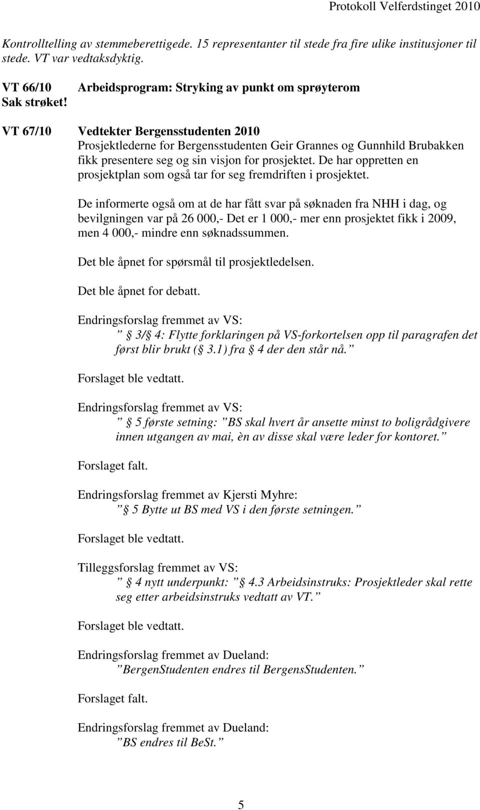 prosjektet. De har oppretten en prosjektplan som også tar for seg fremdriften i prosjektet.