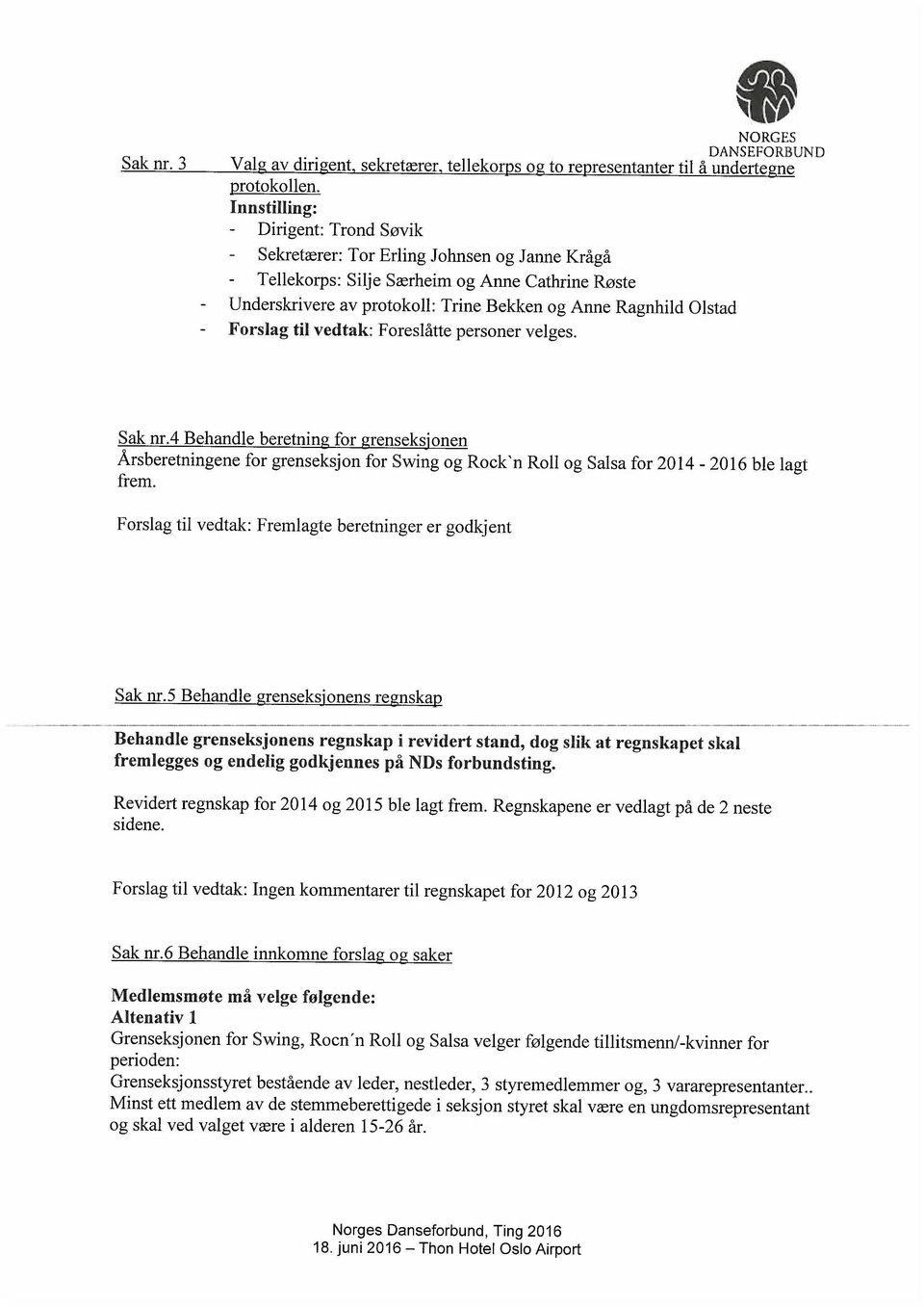 Olstad - Forslag til vedtak: Foreslåtte personer velges. Sak nr.4 Behandle beretning for grenseksjonen Årsberetningene for grenseksjon for Swing og Rock'n Roll og Salsa for 214-216 ble lagt frem.