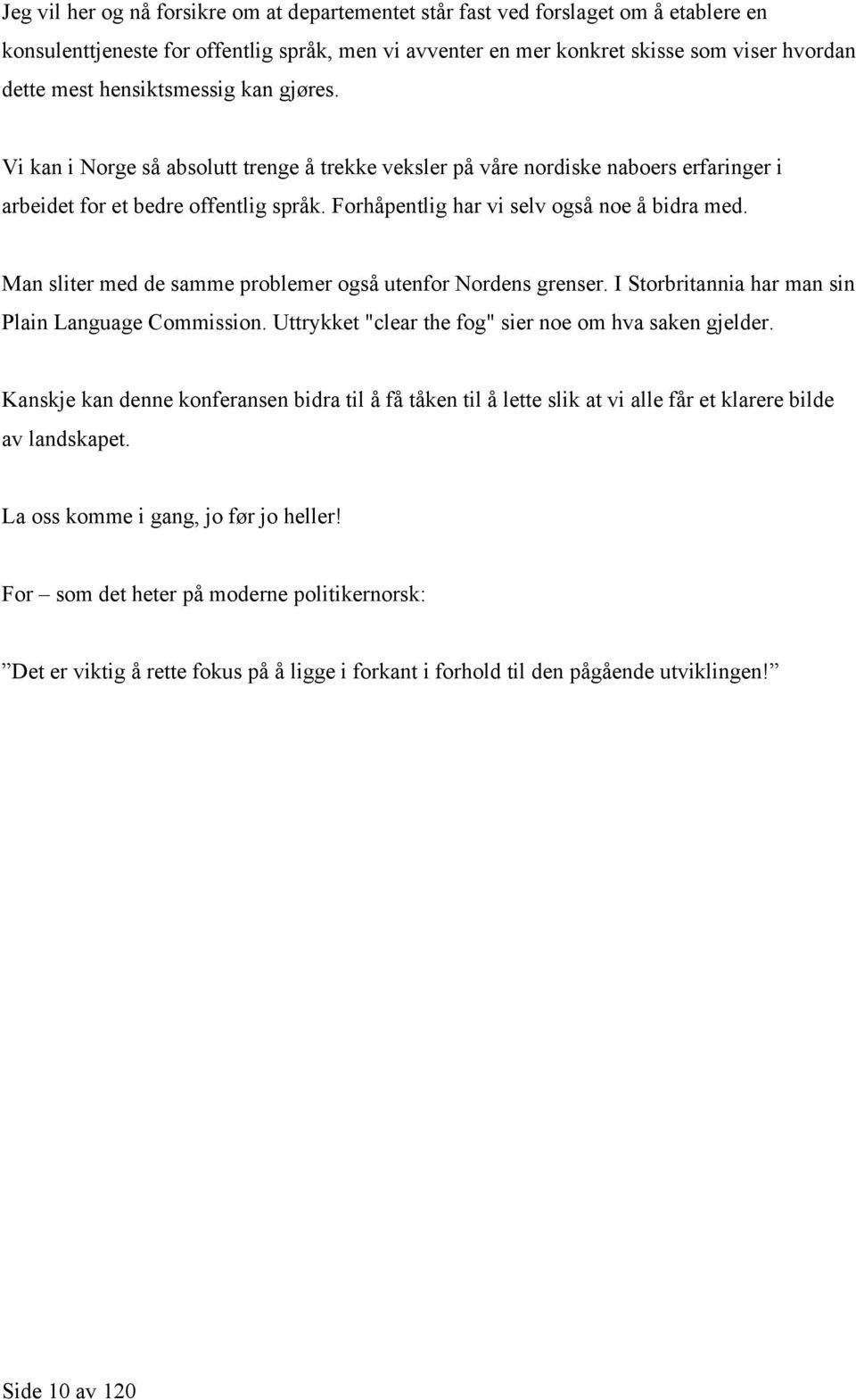 Forhåpentlig har vi selv også noe å bidra med. Man sliter med de samme problemer også utenfor Nordens grenser. I Storbritannia har man sin Plain Language Commission.