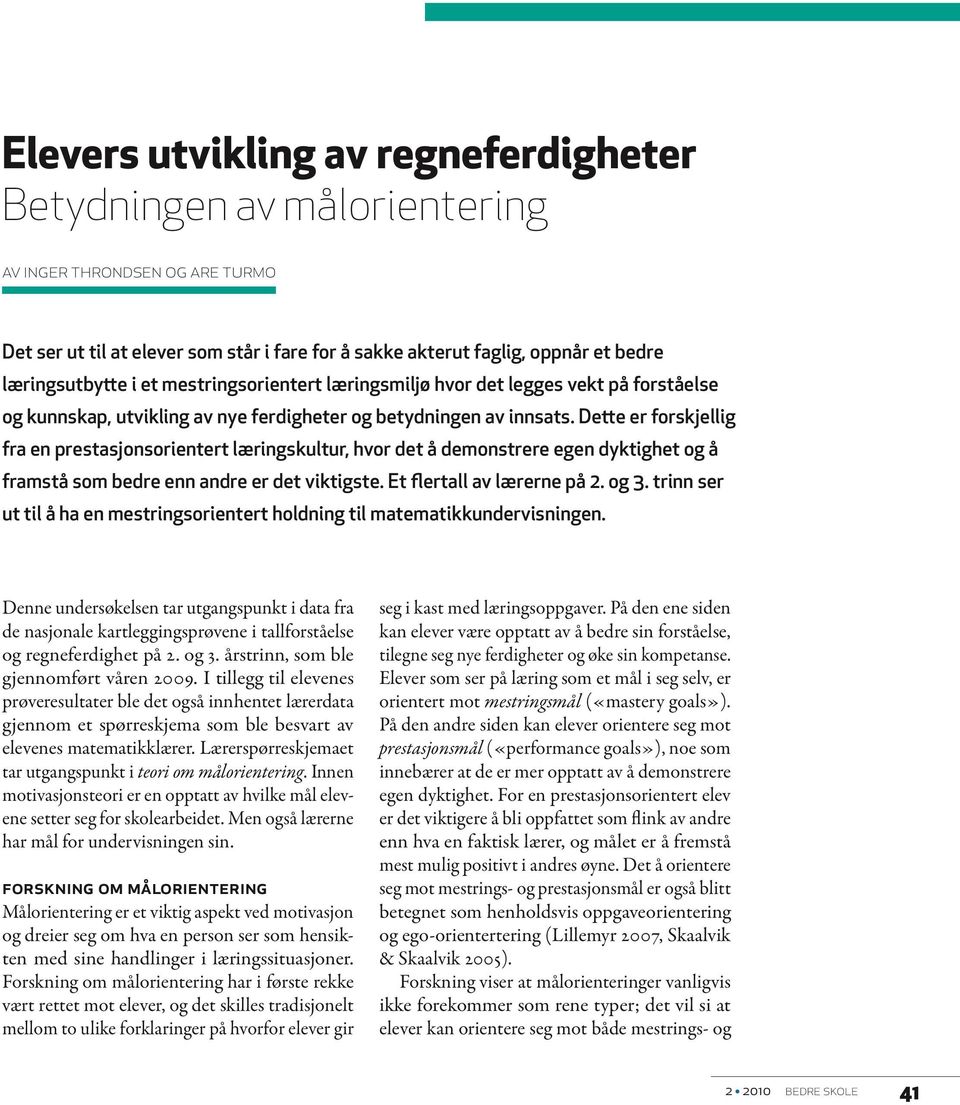 Dette er forskjellig fra en prestasjonsorientert læringskultur, hvor det å demonstrere egen dyktighet og å framstå som bedre enn andre er det viktigste. Et flertall av lærerne på 2. og 3.