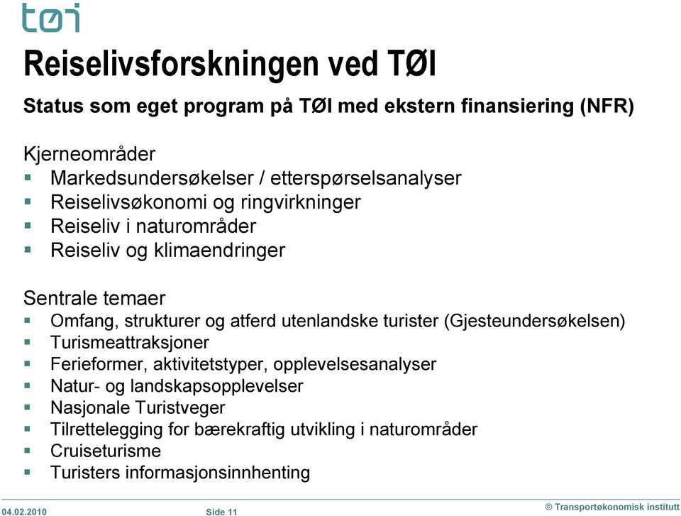 turister (Gjesteundersøkelsen) Turismeattraksjoner Ferieformer, aktivitetstyper, opplevelsesanalyser Natur- og landskapsopplevelser Nasjonale