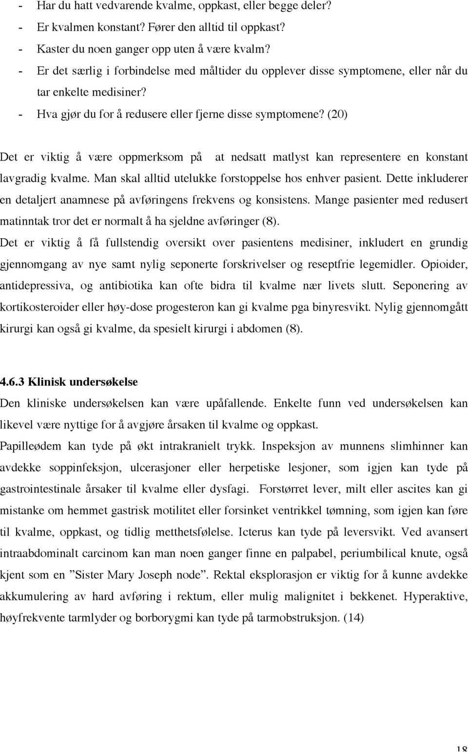 (20) Det er viktig å være oppmerksom på at nedsatt matlyst kan representere en konstant lavgradig kvalme. Man skal alltid utelukke forstoppelse hos enhver pasient.