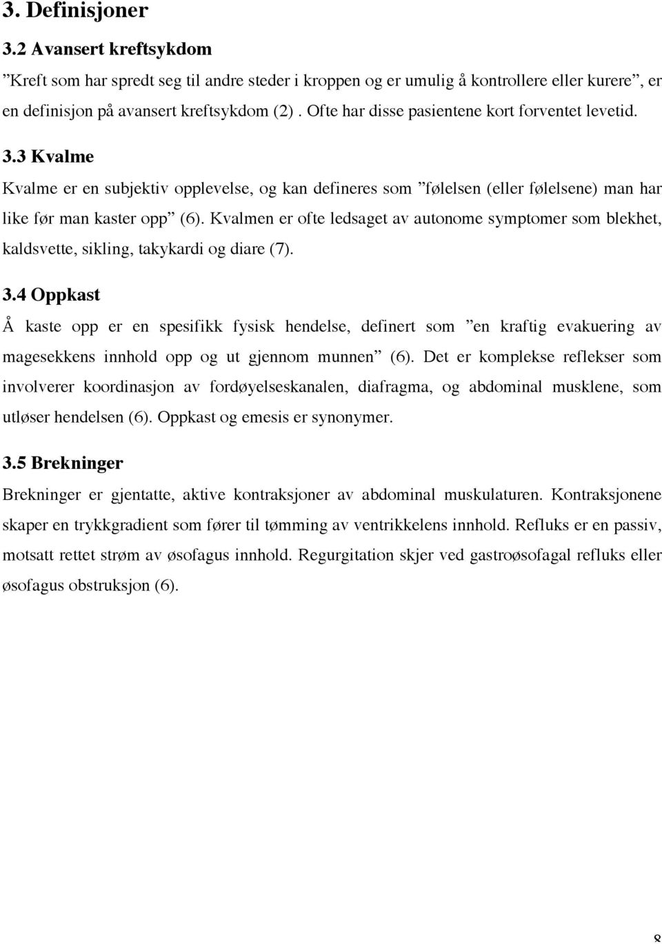 Kvalmen er ofte ledsaget av autonome symptomer som blekhet, kaldsvette, sikling, takykardi og diare (7). 3.