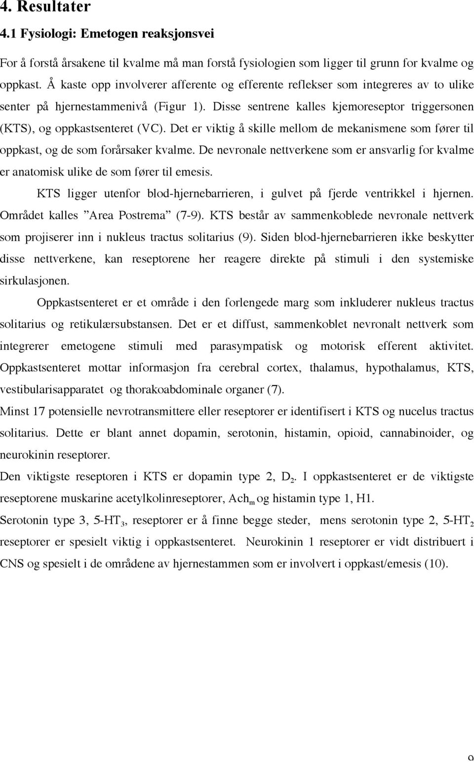 Disse sentrene kalles kjemoreseptor triggersonen (KTS), og oppkastsenteret (VC). Det er viktig å skille mellom de mekanismene som fører til oppkast, og de som forårsaker kvalme.