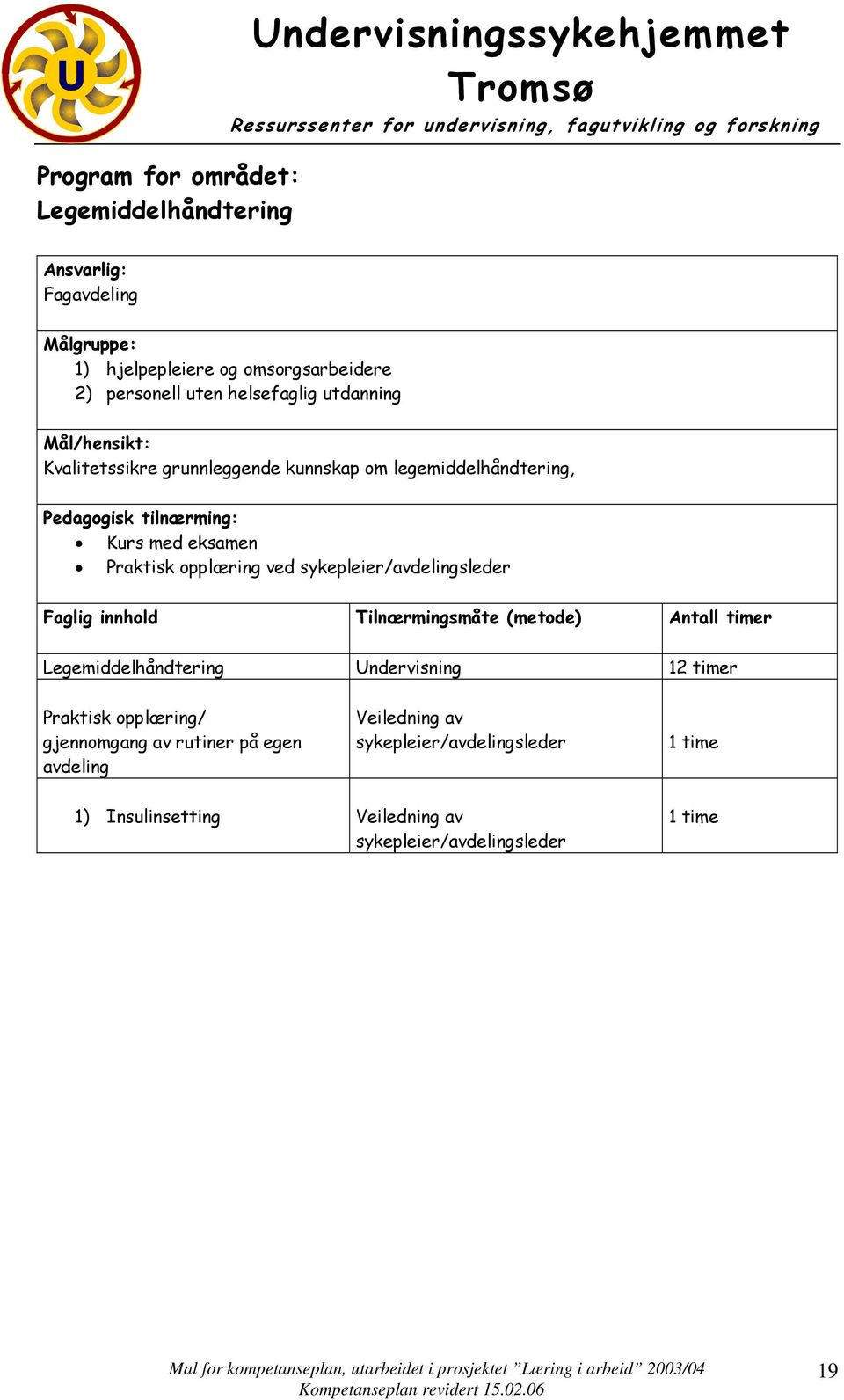 sykepleier/avdelingsleder Faglig innhold Tilnærmingsmåte (metode) Antall timer Legemiddelhåndtering Undervisning 12 timer Praktisk