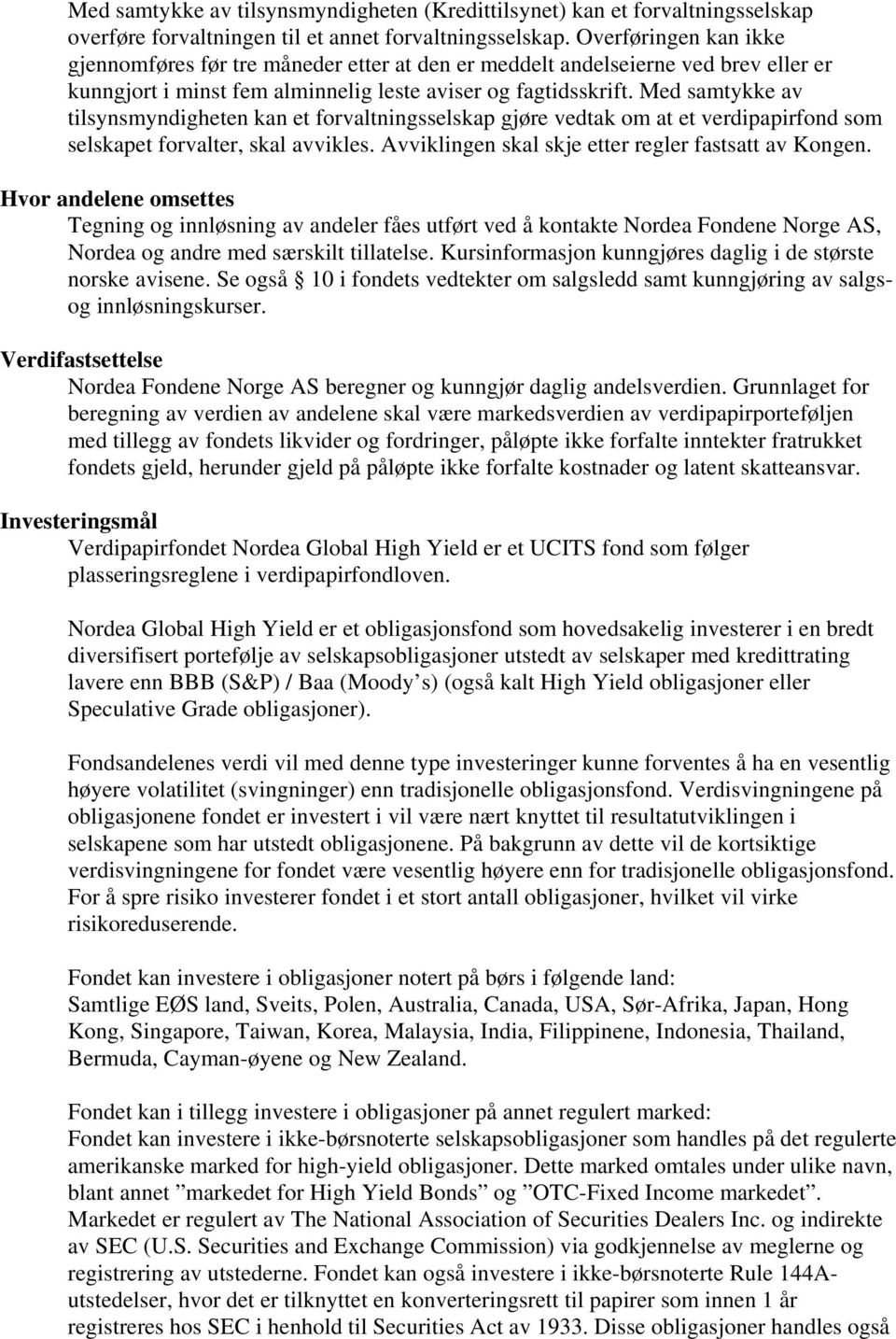 Med samtykke av tilsynsmyndigheten kan et forvaltningsselskap gjøre vedtak om at et verdipapirfond som selskapet forvalter, skal avvikles. Avviklingen skal skje etter regler fastsatt av Kongen.