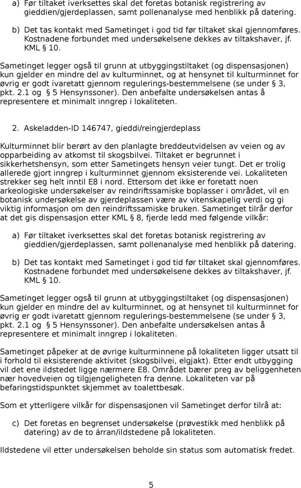 Sametinget legger også til grunn at utbyggingstiltaket (og dispensasjonen) kun gjelder en mindre del av kulturminnet, og at hensynet til kulturminnet for øvrig er godt ivaretatt gjennom