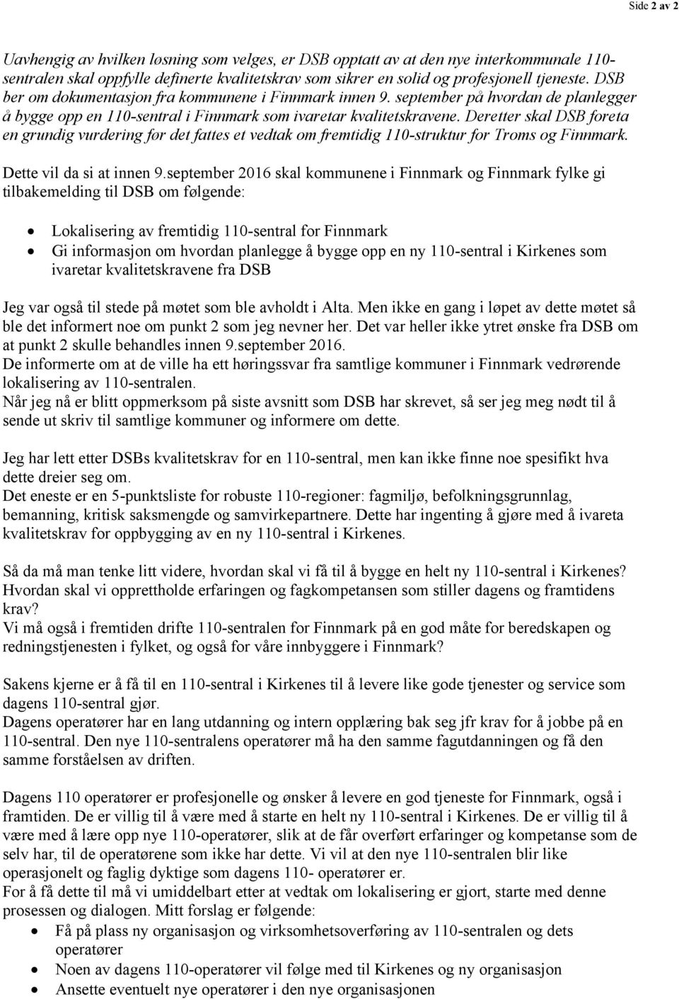 Deretter skal DSB foreta en grundig vurdering før det fattes et vedtak om fremtidig 110-struktur for Troms og Finnmark. Dette vil da si at innen 9.