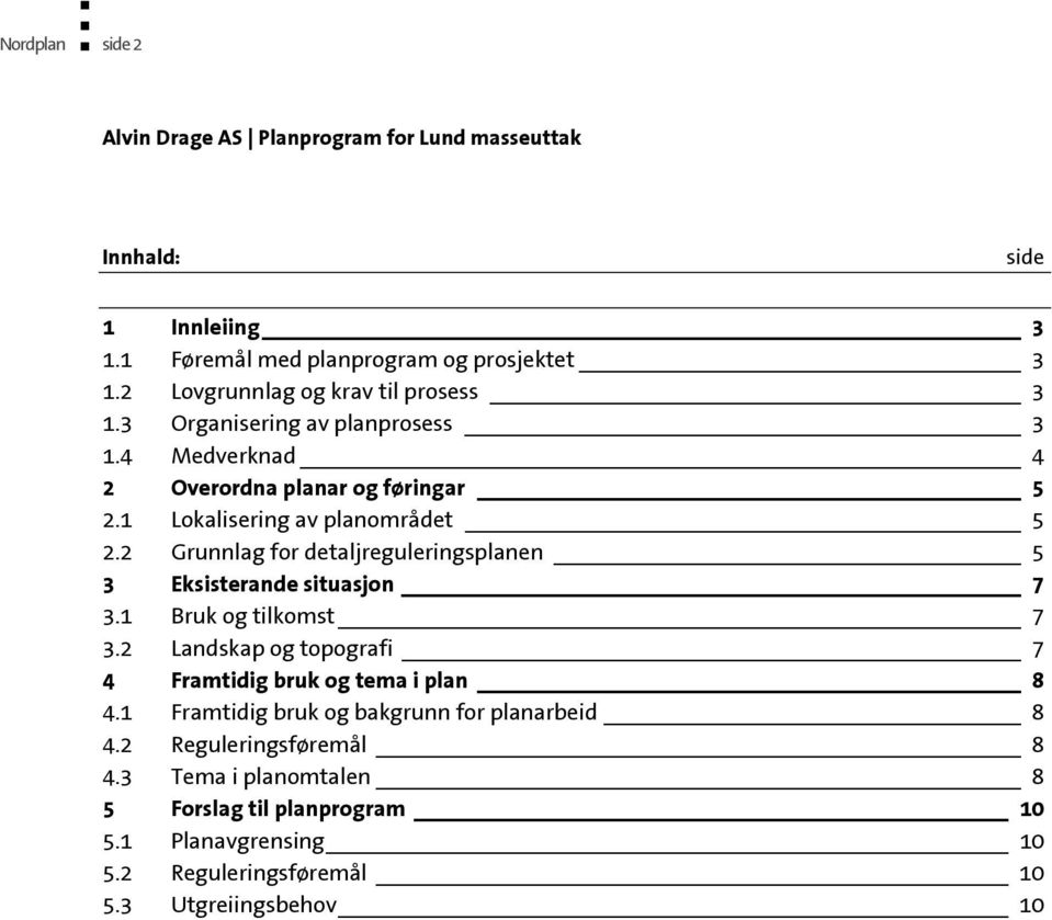 2 Grunnlag for detaljreguleringsplanen 5 3 Eksisterande situasjon 7 3.1 Bruk og tilkomst 7 3.2 Landskap og topografi 7 4 Framtidig bruk og tema i plan 8 4.