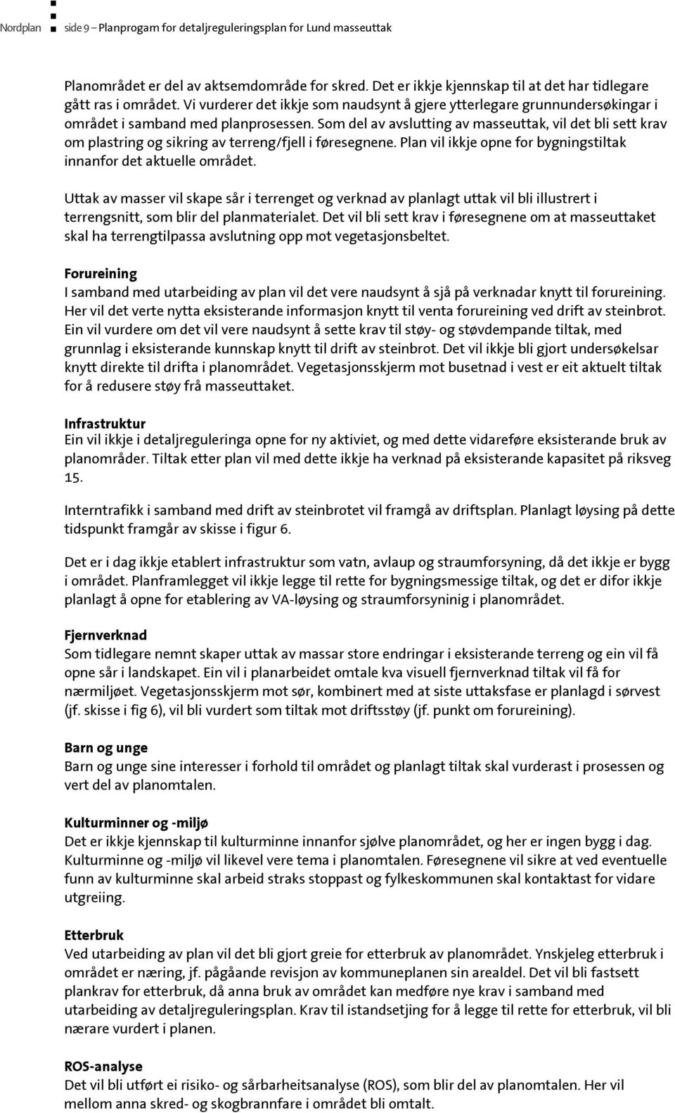 Som del av avslutting av masseuttak, vil det bli sett krav om plastring og sikring av terreng/fjell i føresegnene. Plan vil ikkje opne for bygningstiltak innanfor det aktuelle området.