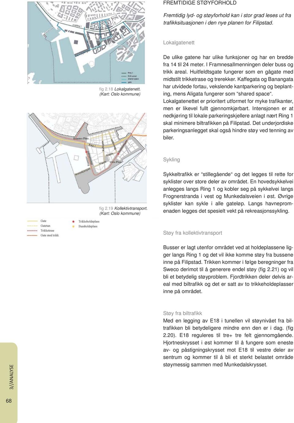 Huitfeldtsgate fungerer som en gågate med midtstilt trikketrase og trerekker. Kaffegata og Banangata har utvidede fortau, vekslende kantparkering og beplanting, mens Aligata fungerer som shared space.