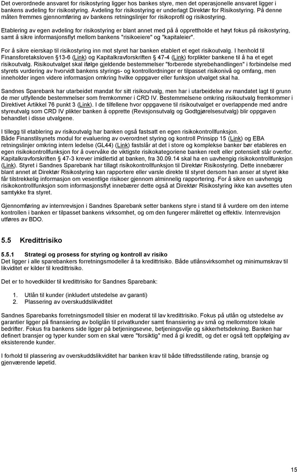 Etablering av egen avdeling for risikostyring er blant annet med på å opprettholde et høyt fokus på risikostyring, samt å sikre informasjonsflyt mellom bankens "risikoeiere" og "kapitaleier".