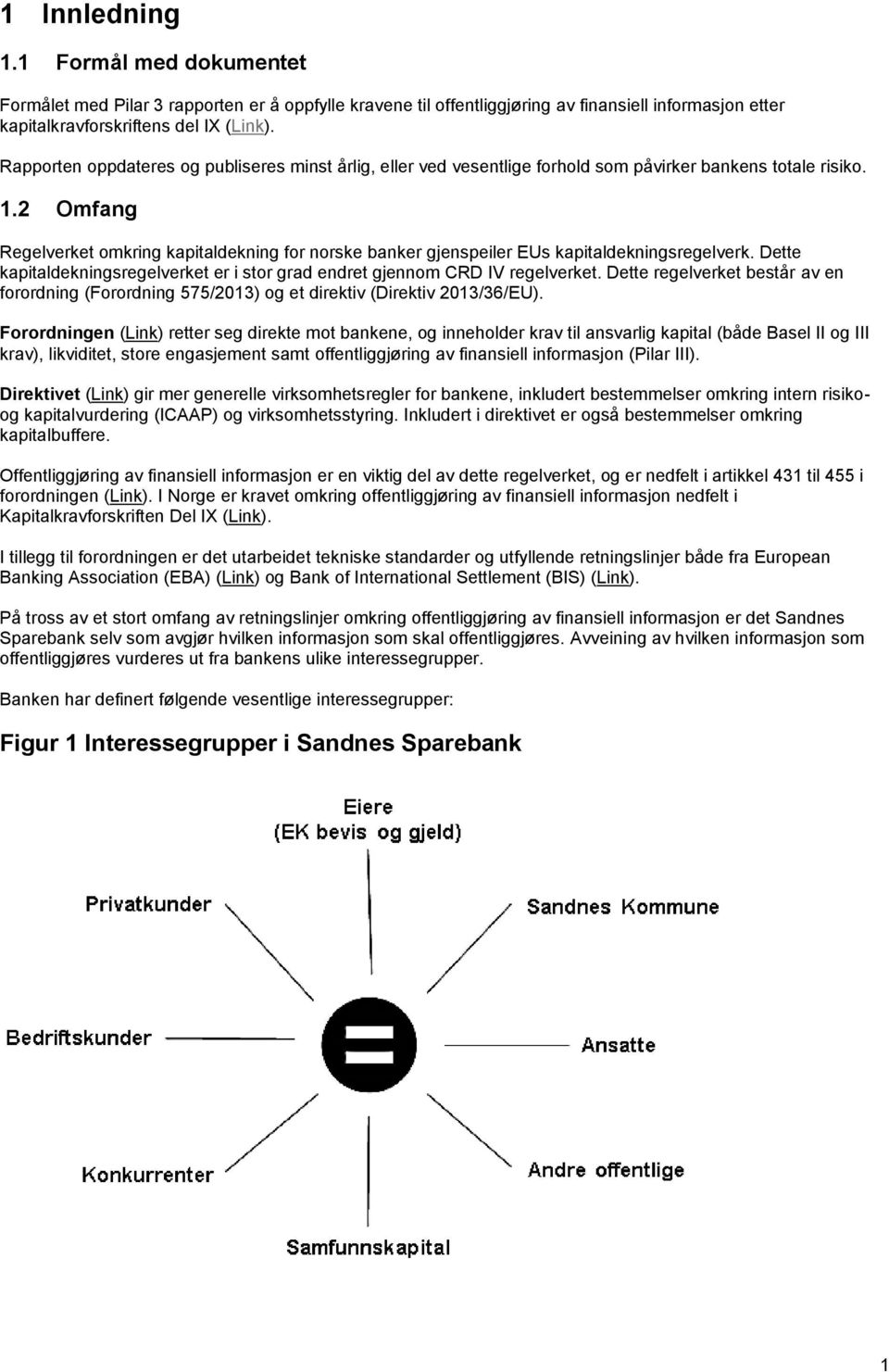 2 Omfang Regelverket omkring kapitaldekning for norske banker gjenspeiler EUs kapitaldekningsregelverk. Dette kapitaldekningsregelverket er i stor grad endret gjennom CRD IV regelverket.