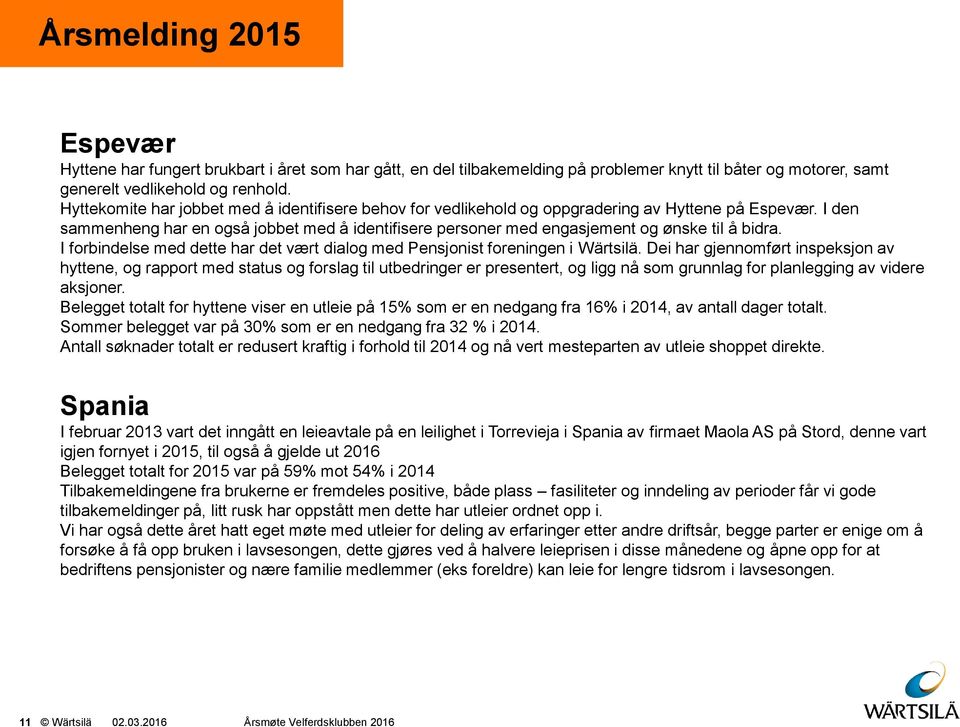 I den sammenheng har en også jobbet med å identifisere personer med engasjement og ønske til å bidra. I forbindelse med dette har det vært dialog med Pensjonist foreningen i Wärtsilä.