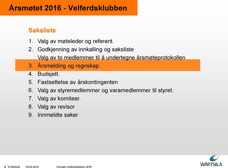 Godkjenning av innkalling og saksliste Valg av to medlemmer til å undertegne