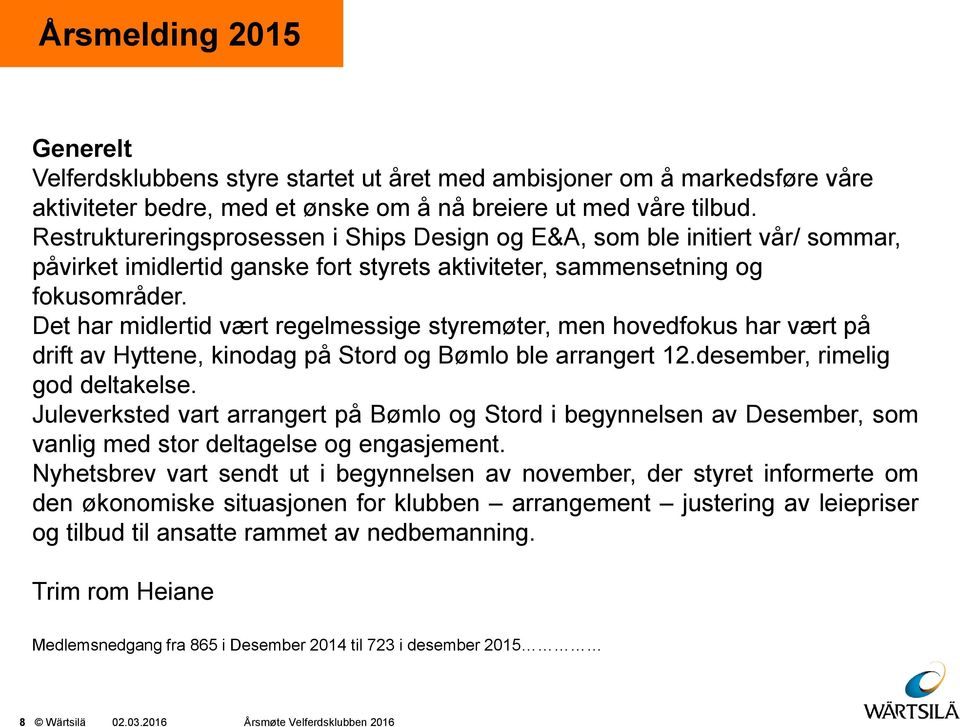 Det har midlertid vært regelmessige styremøter, men hovedfokus har vært på drift av Hyttene, kinodag på Stord og Bømlo ble arrangert 12.desember, rimelig god deltakelse.