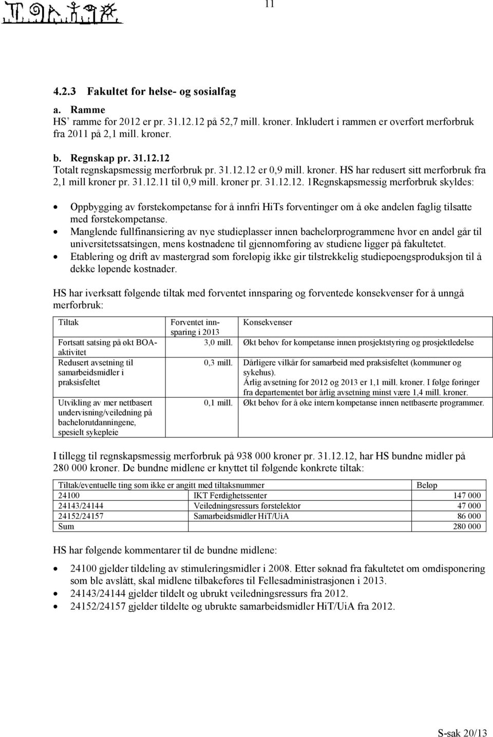 Manglende fullfinansiering av nye studieplasser innen bachelorprogrammene hvor en andel går til universitetssatsingen, mens kostnadene til gjennomføring av studiene ligger på fakultetet.