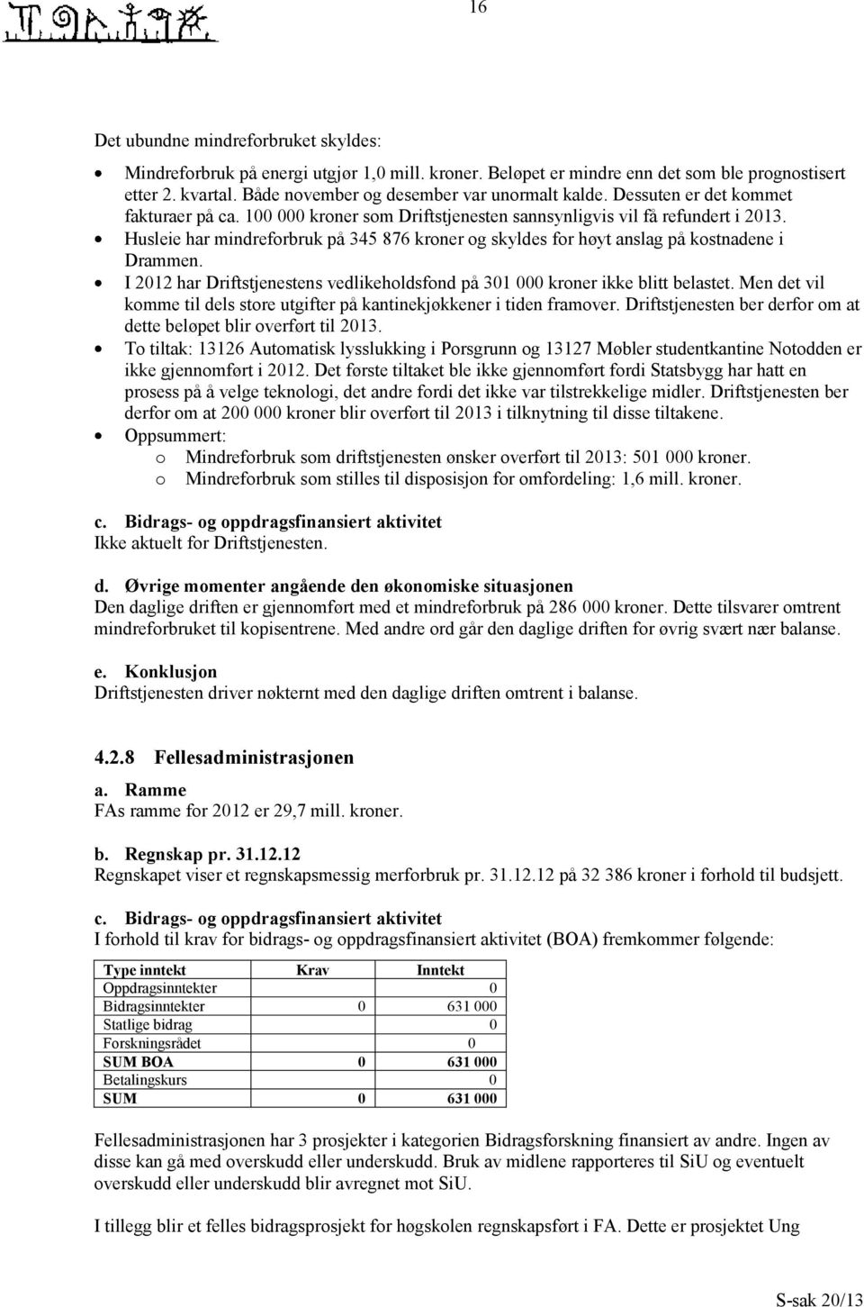 Husleie har mindreforbruk på 345 876 kroner og skyldes for høyt anslag på kostnadene i Drammen. I 2012 har Driftstjenestens vedlikeholdsfond på 301 000 kroner ikke blitt belastet.