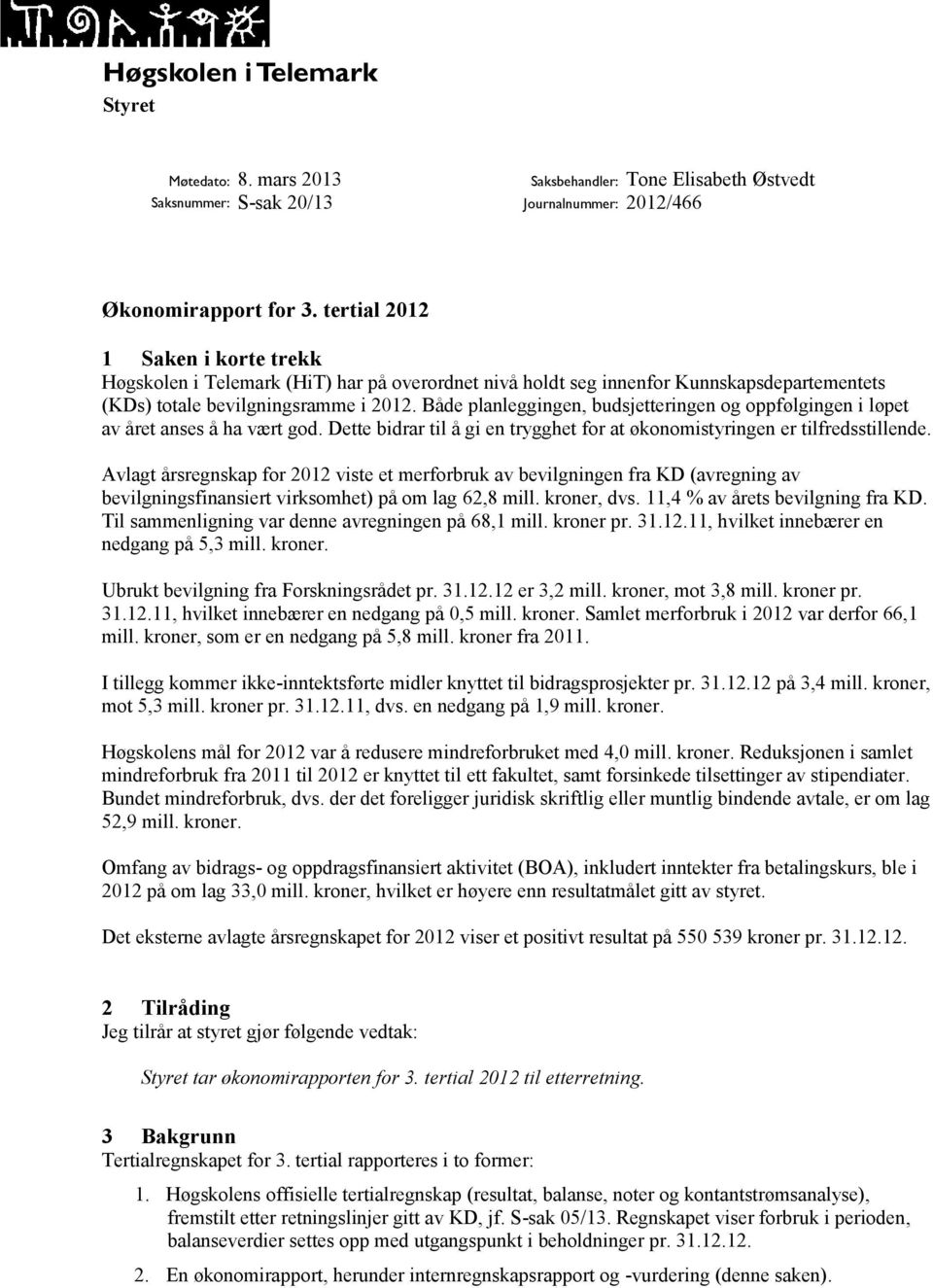 Både planleggingen, budsjetteringen og oppfølgingen i løpet av året anses å ha vært god. Dette bidrar til å gi en trygghet for at økonomistyringen er tilfredsstillende.