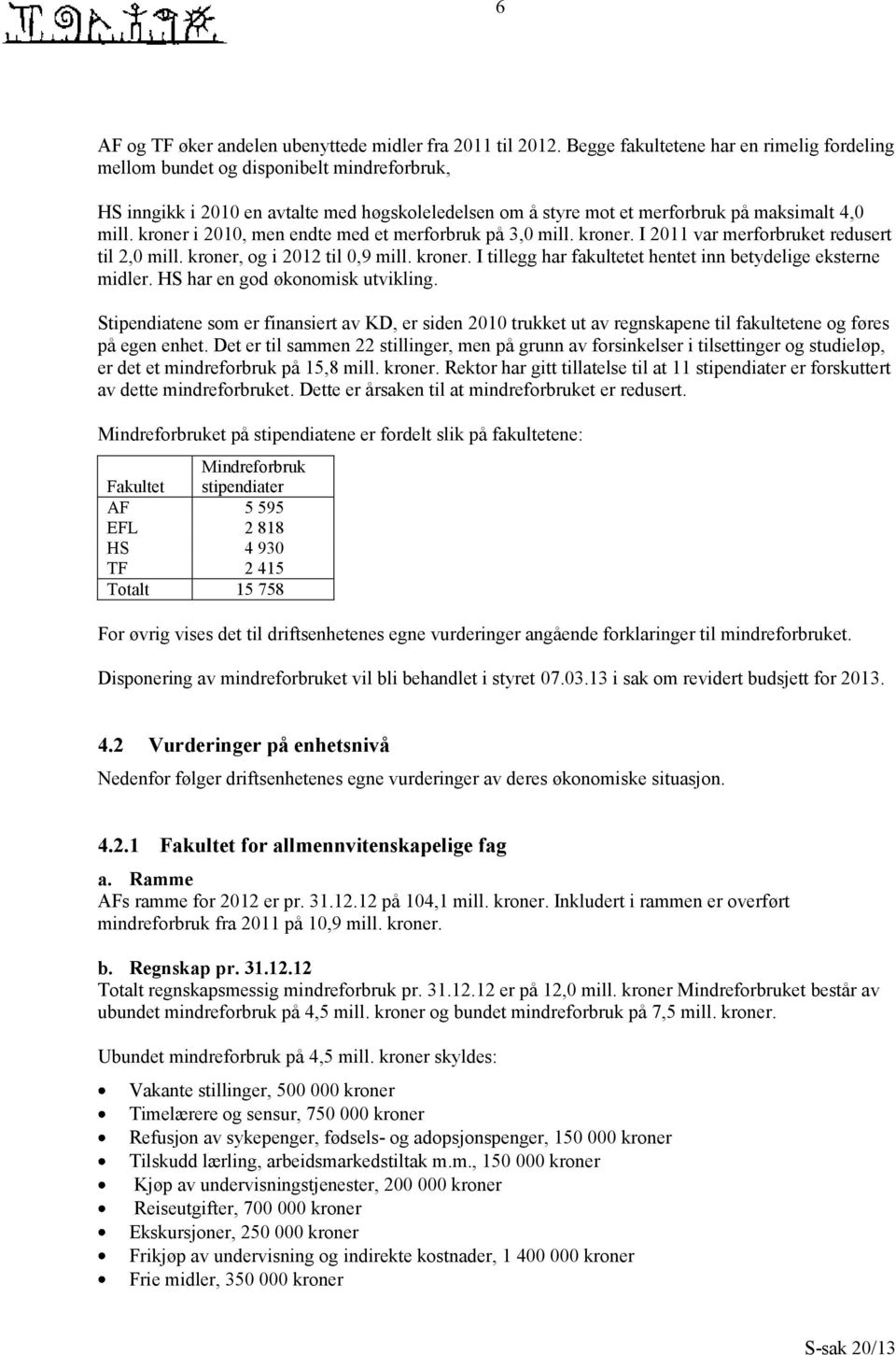 kroner i 2010, men endte med et merforbruk på 3,0 mill. kroner. I 2011 var merforbruket redusert til 2,0 mill. kroner, og i 2012 til 0,9 mill. kroner. I tillegg har fakultetet hentet inn betydelige eksterne midler.