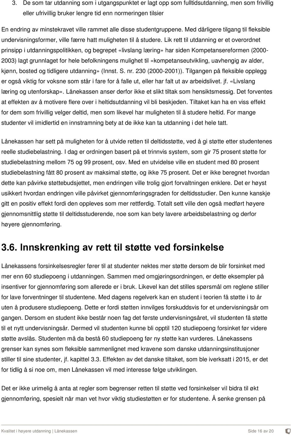 Lik rett til utdanning er et overordnet prinsipp i utdanningspolitikken, og begrepet «livslang læring» har siden Kompetansereformen (2000-2003) lagt grunnlaget for hele befolkningens mulighet til