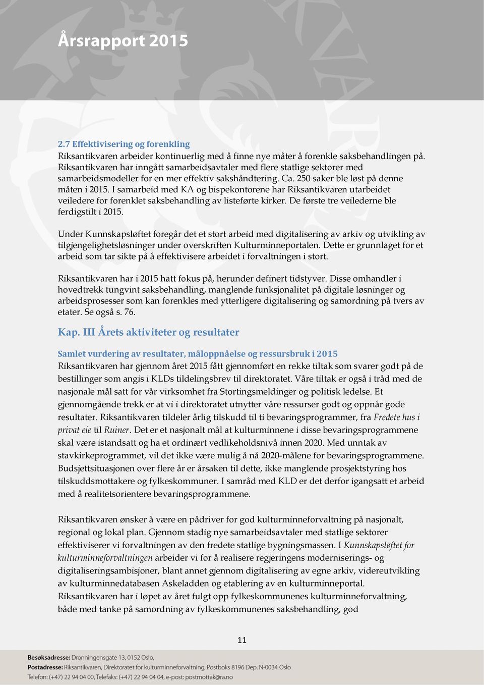 I samarbeid med KA og bispekontorene har Riksantikvaren utarbeidet veiledere for forenklet saksbehandling av listeførte kirker. De første tre veilederne ble ferdigstilt i 2015.