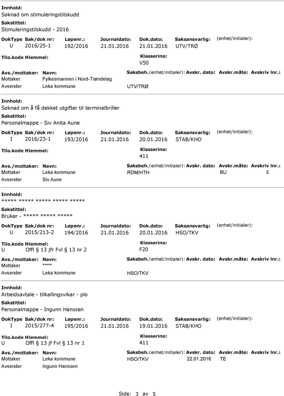 dato: Avskr.måte: Avskriv lnr.: B 3 Siv Aune nnhold: ***** ***** ***** ***** ***** Bruker - ***** ***** ***** 2015/213-2 194/2016 Offl 13 jfr Fvl 13 nr 2 F20 Avs./mottaker: Navn: Saksbeh. Avskr. dato: Avskr.
