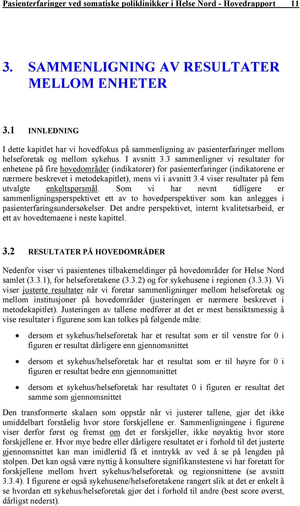 3 sammenligner vi resultater for enhetene på fire hovedområder (indikatorer) for pasienterfaringer (indikatorene er nærmere beskrevet i metodekapitlet), mens vi i avsnitt 3.