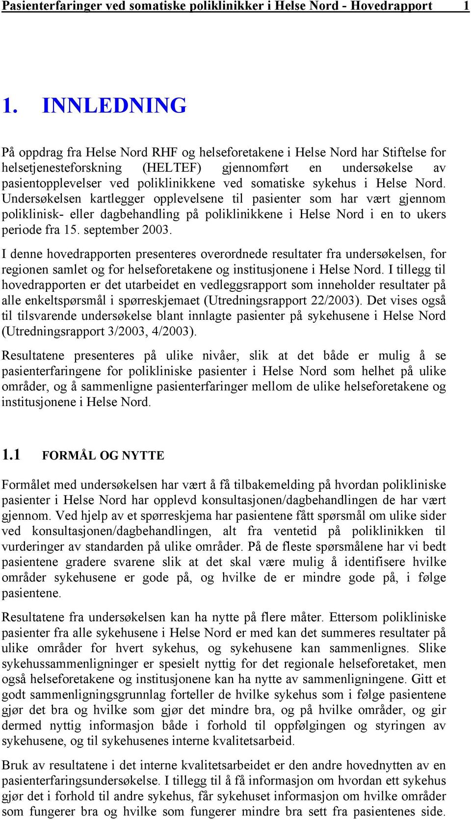 somatiske sykehus i Helse Nord. Undersøkelsen kartlegger opplevelsene til pasienter som har vært gjennom poliklinisk- eller dagbehandling på poliklinikkene i Helse Nord i en to ukers periode fra 15.