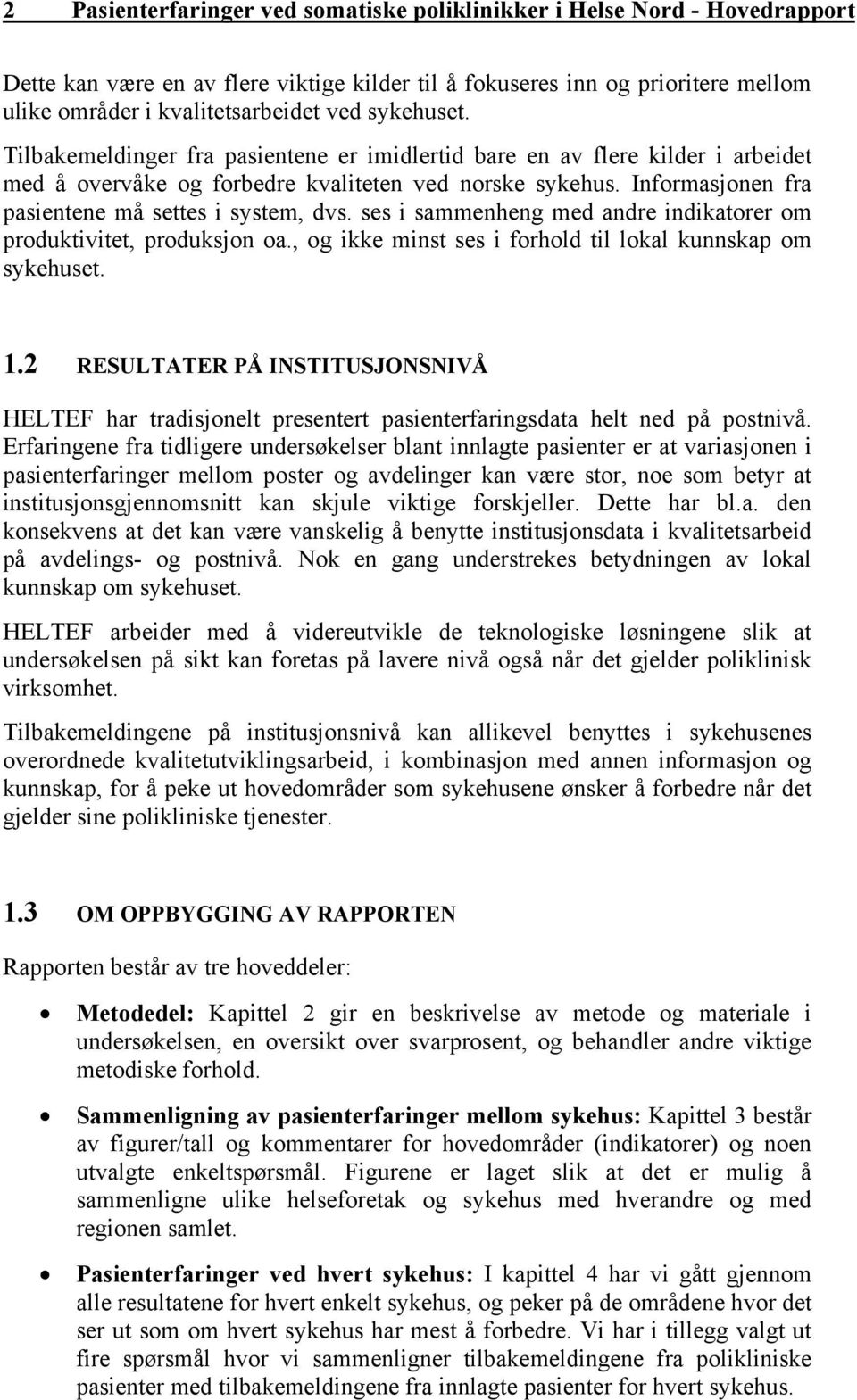 Informasjonen fra pasientene må settes i system, dvs. ses i sammenheng med andre indikatorer om produktivitet, produksjon oa., og ikke minst ses i forhold til lokal kunnskap om sykehuset. 1.