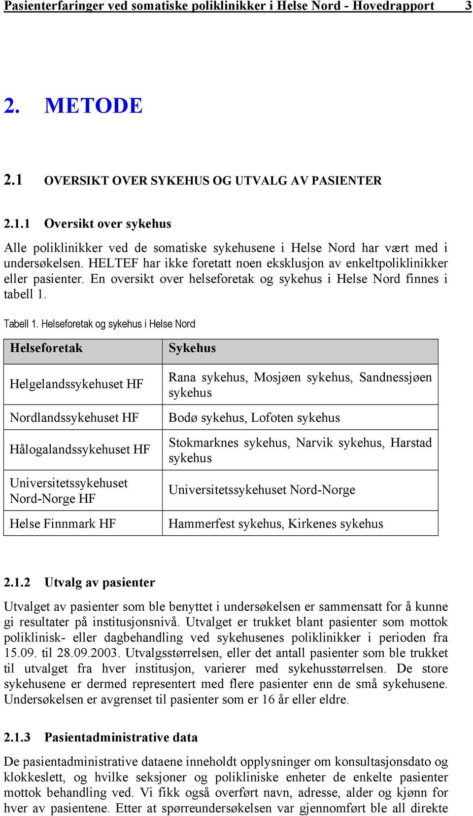 HELTEF har ikke foretatt noen eksklusjon av enkeltpoliklinikker eller pasienter. En oversikt over helseforetak og sykehus i Helse Nord finnes i tabell 1. Tabell 1.