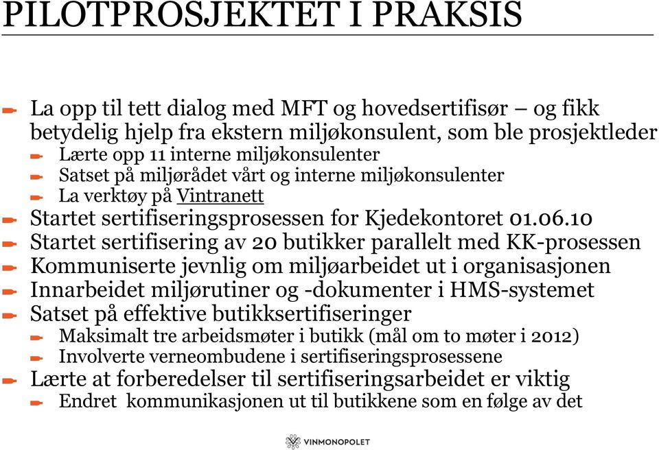 10 Startet sertifisering av 20 butikker parallelt med KK-prosessen Kommuniserte jevnlig om miljøarbeidet ut i organisasjonen Innarbeidet miljørutiner og -dokumenter i HMS-systemet Satset på