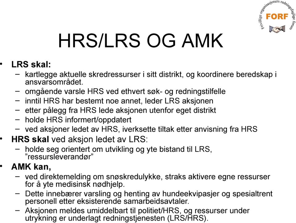 ved aksjoner ledet av HRS, iverksette tiltak etter anvisning fra HRS HRS skal ved aksjon ledet av LRS: holde seg orientert om utvikling og yte bistand til LRS, ressursleverandør AMK kan, ved