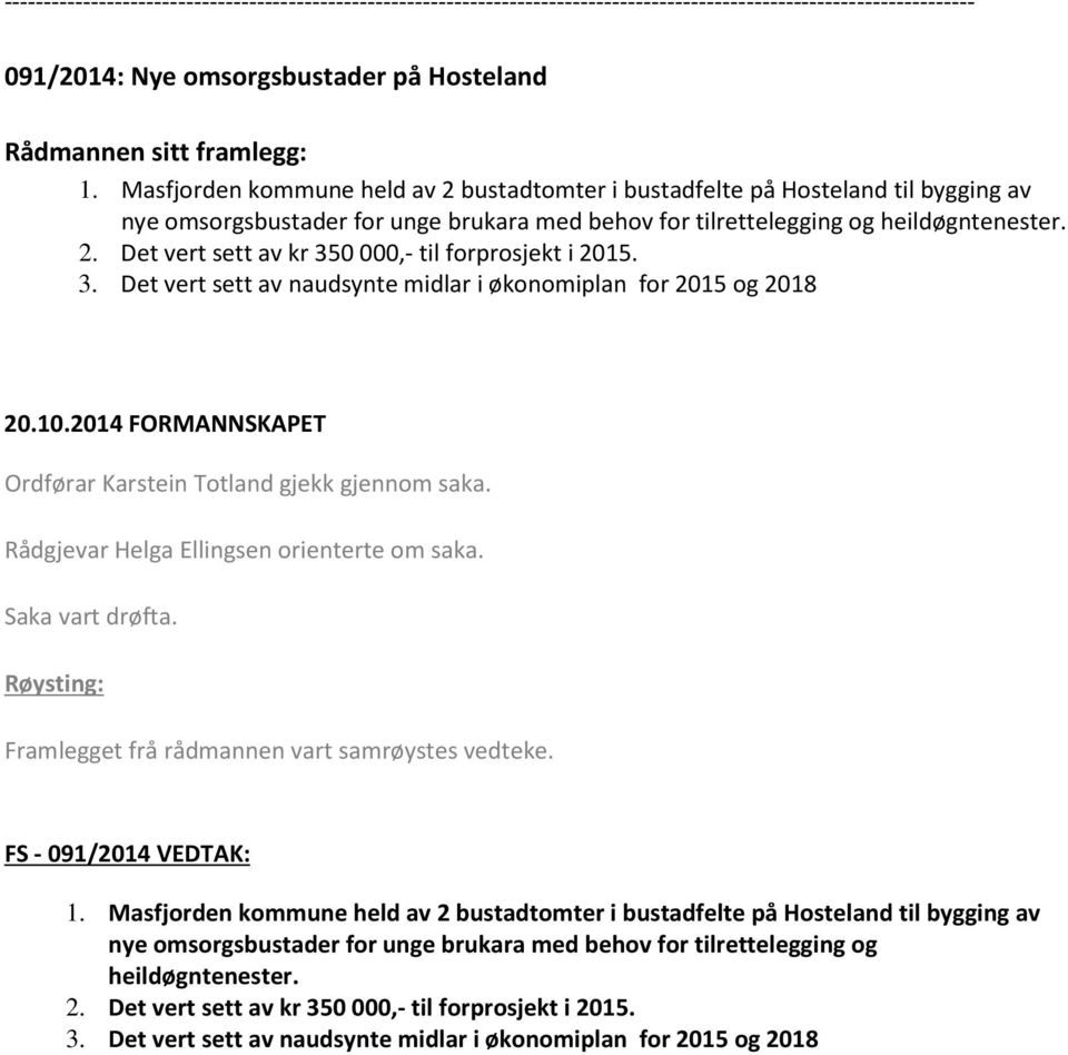 3. Det vert sett av naudsynte midlar i økonomiplan for 2015 og 2018 Rådgjevar Helga Ellingsen orienterte om saka. Framlegget frå rådmannen vart samrøystes vedteke. FS - 091/2014 VEDTAK: 1.