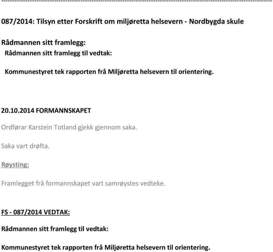 Framlegget frå formannskapet vart samrøystes vedteke. FS - 087/2014 VEDTAK: Rådmannen sitt