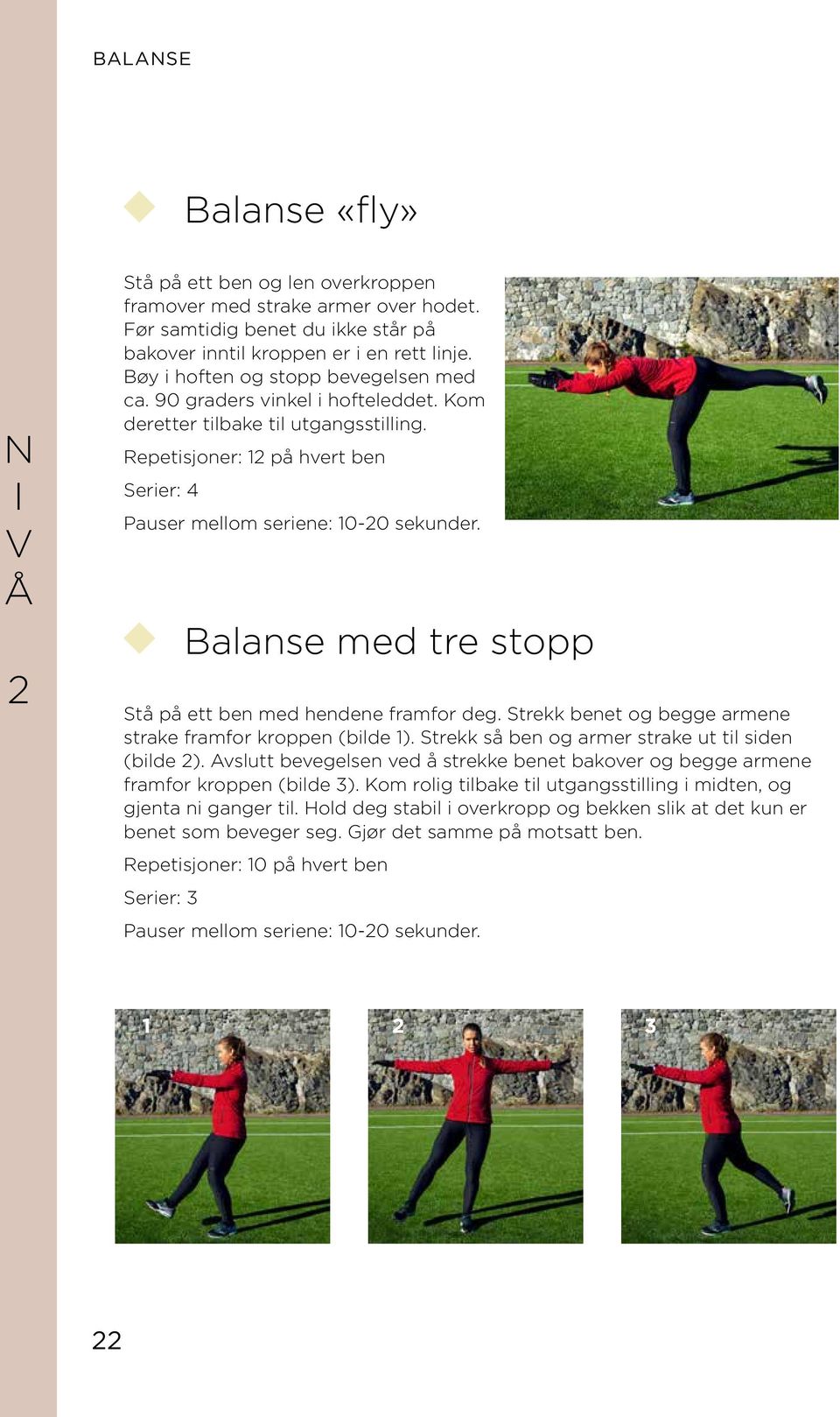 Repetisjoner: 1 på hvert ben Serier: 4 Balanse med tre stopp Stå på ett ben med hendene framfor deg. Strekk benet og begge armene strake framfor kroppen (bilde 1).