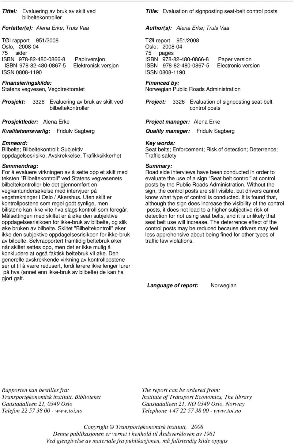 978-82-480-0867-5 Electronic version ISSN 0808-1190 ISSN 0808-1190 Finansieringskilde: Statens vegvesen, Vegdirektoratet Financed by: Norwegian Public Roads Administration Prosjekt: 3326 Evaluering