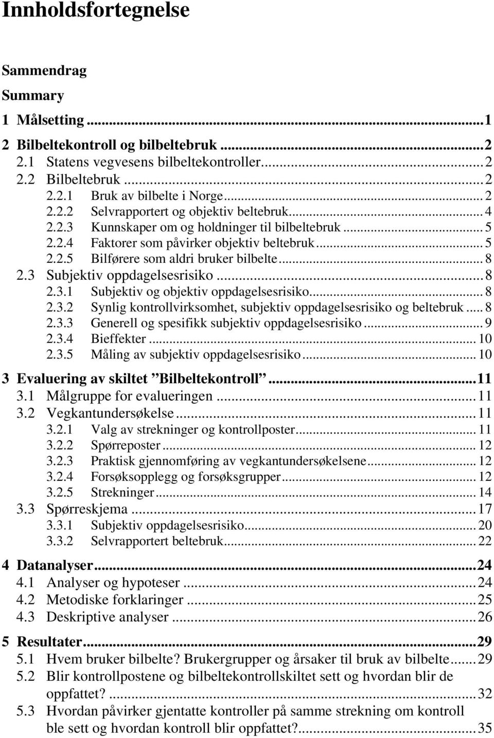 .. 8 2.3 Subjektiv oppdagelsesrisiko...8 2.3.1 Subjektiv og objektiv oppdagelsesrisiko... 8 2.3.2 Synlig kontrollvirksomhet, subjektiv oppdagelsesrisiko og beltebruk... 8 2.3.3 Generell og spesifikk subjektiv oppdagelsesrisiko.