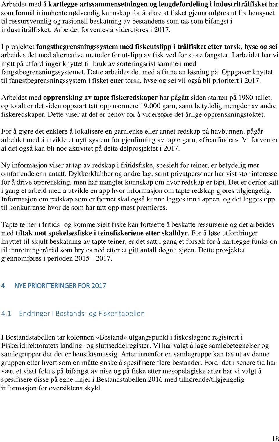 I prosjektet fangstbegrensningssystem med fiskeutslipp i trålfisket etter torsk, hyse og sei arbeides det med alternative metoder for utslipp av fisk ved for store fangster.