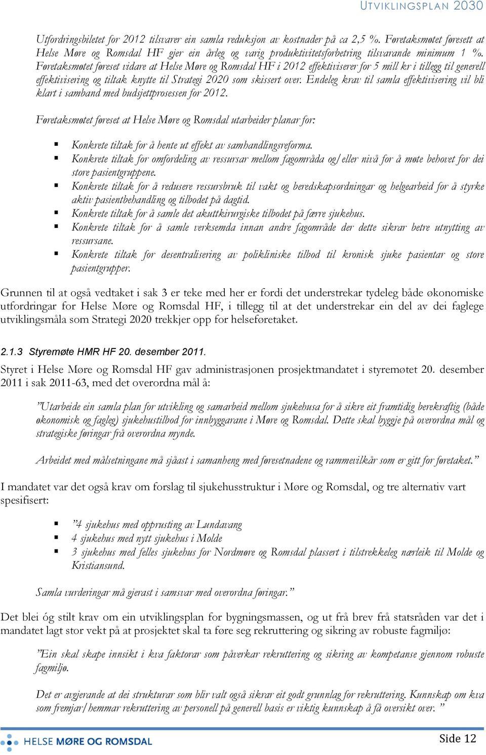 Føretaksmøtet føreset vidare at Helse Møre og Romsdal HF i 2012 effektiviserer for 5 mill kr i tillegg til generell effektivisering og tiltak knytte til Strategi 2020 som skissert over.