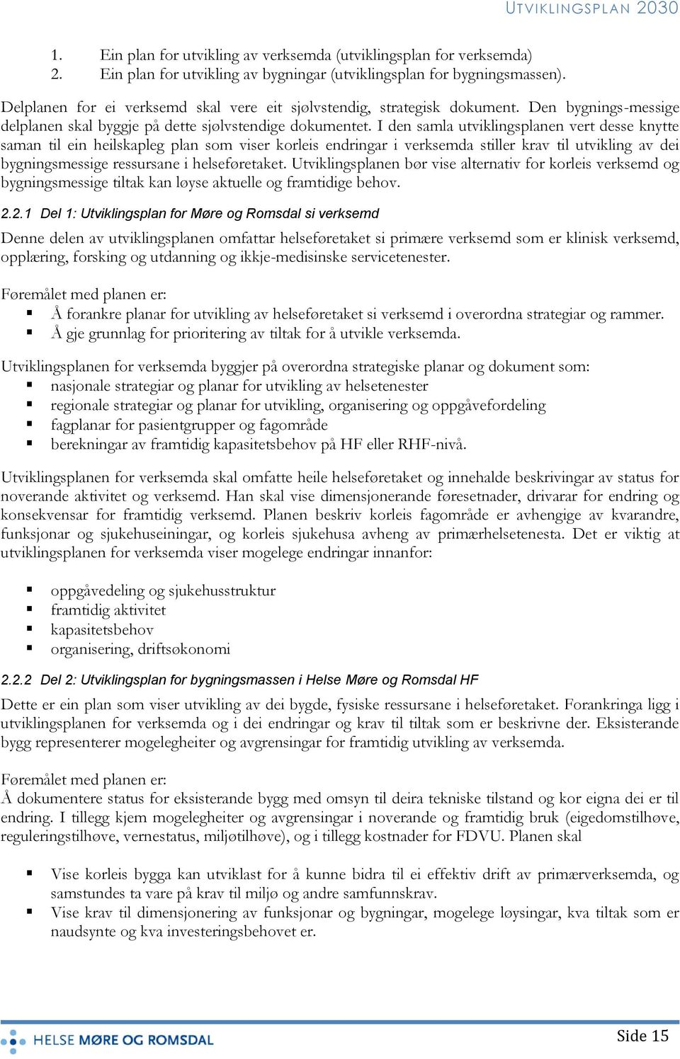 I den samla utviklingsplanen vert desse knytte saman til ein heilskapleg plan som viser korleis endringar i verksemda stiller krav til utvikling av dei bygningsmessige ressursane i helseføretaket.