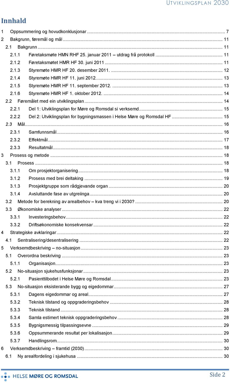 ... 14 2.2 Føremålet med ein utviklingsplan... 14 2.2.1 Del 1: Utviklingsplan for Møre og Romsdal si verksemd... 15 2.2.2 Del 2: Utviklingsplan for bygningsmassen i Helse Møre og Romsdal HF... 15 2.3 Mål.