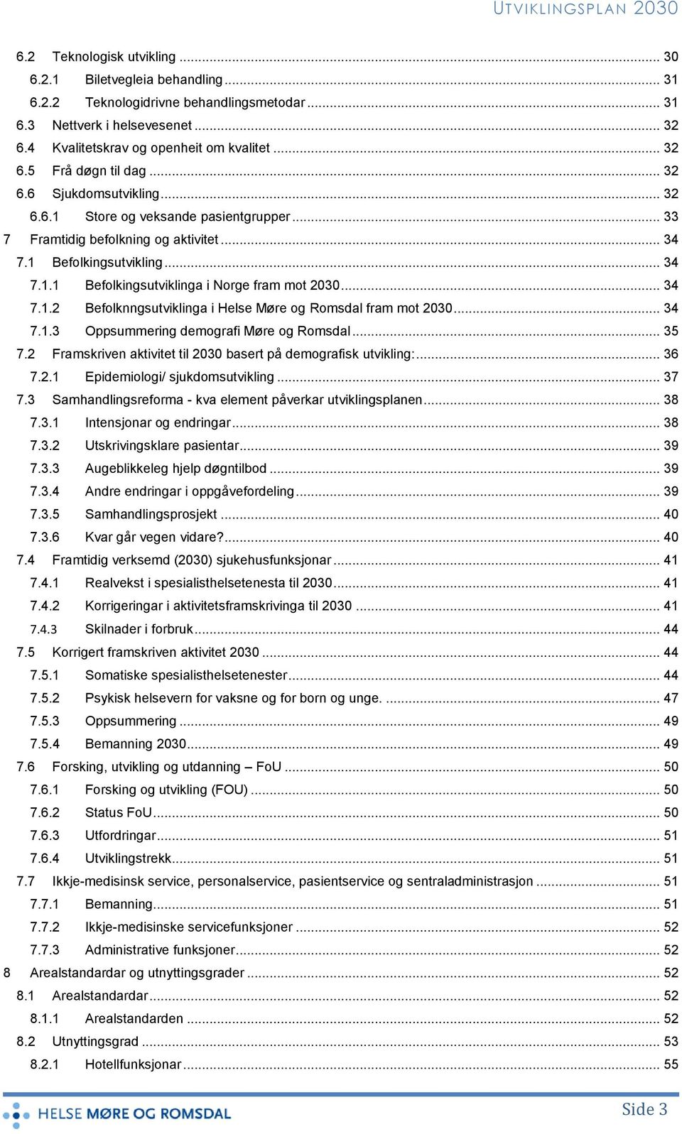 .. 34 7.1.2 Befolknngsutviklinga i Helse Møre og Romsdal fram mot 2030... 34 7.1.3 Oppsummering demografi Møre og Romsdal... 35 7.2 Framskriven aktivitet til 2030 basert på demografisk utvikling:.