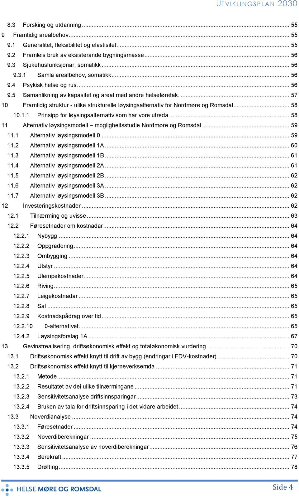 ... 57 10 Framtidig struktur - ulike strukturelle løysingsalternativ for Nordmøre og Romsdal... 58 10.1.1 Prinsipp for løysingsalternativ som har vore utreda.