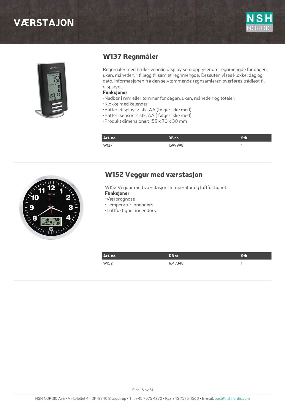 Nedbør i mm eller tommer for dagen, uken, måneden og totaler. Klokke med kalender Batteri display: 2 stk. AA (følger ikke med) Batteri sensor: 2 stk.