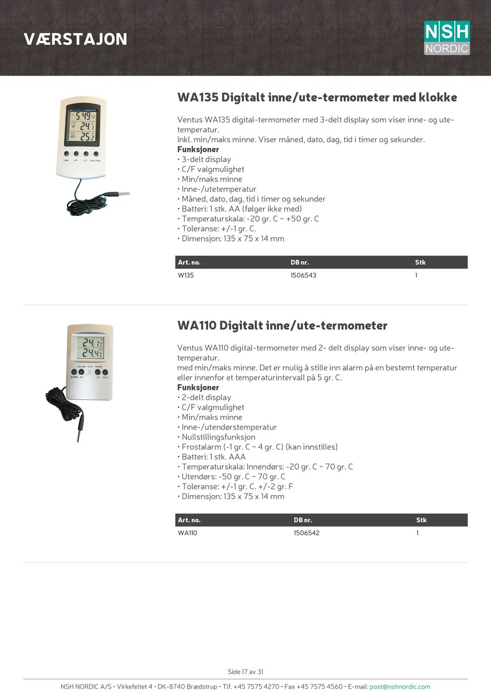 C Toleranse: +/- gr. C. Dimensjon: 35 x 75 x 4 mm W35 506543 WA0 Digitalt inne/ute-termometer Ventus WA0 digital-termometer med 2- delt display som viser inne- og utetemperatur. med min/maks minne.