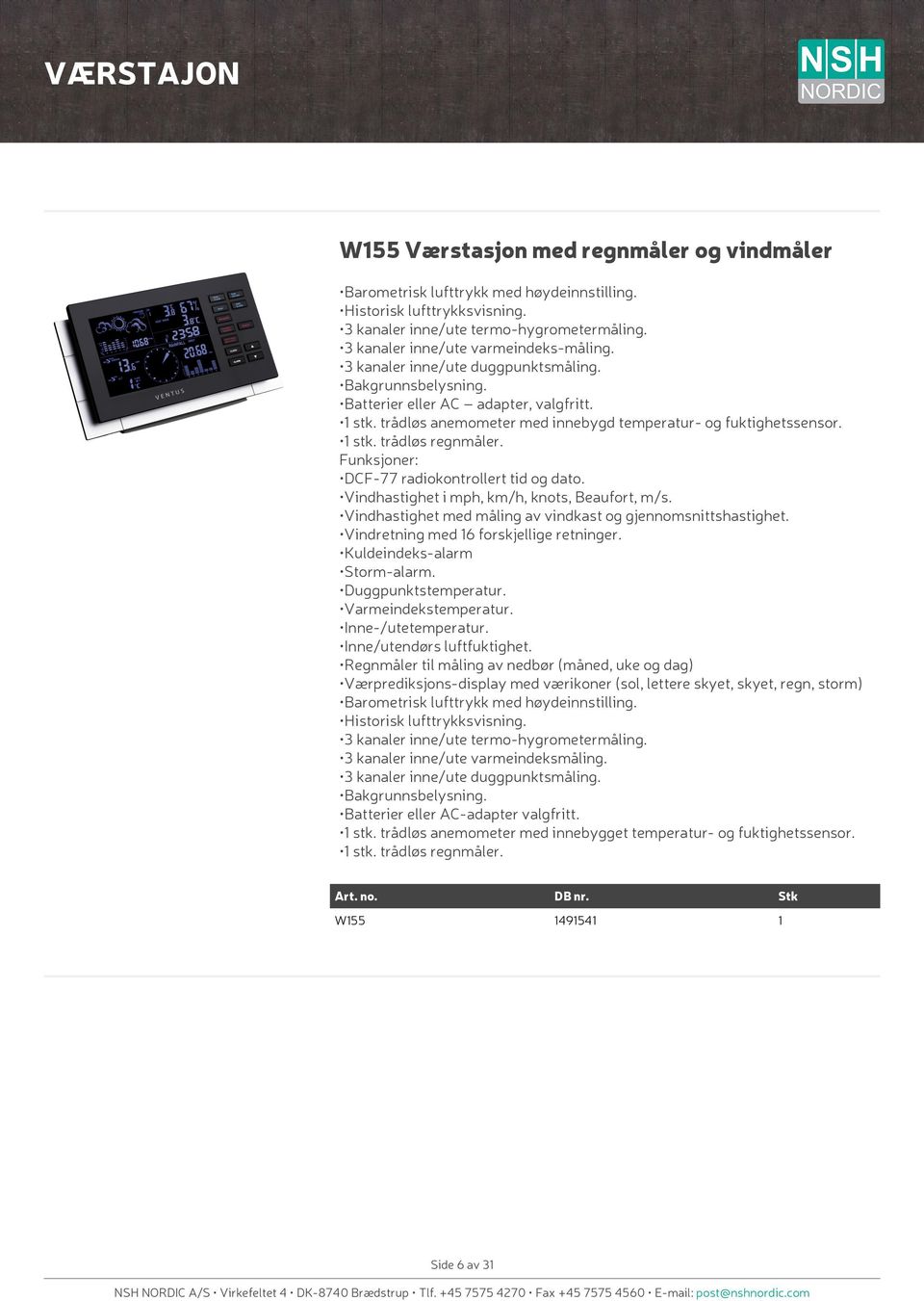 : DCF-77 radiokontrollert tid og dato. Vindhastighet i mph, km/h, knots, Beaufort, m/s. Vindhastighet med måling av vindkast og gjennomsnittshastighet. Vindretning med 6 forskjellige retninger.