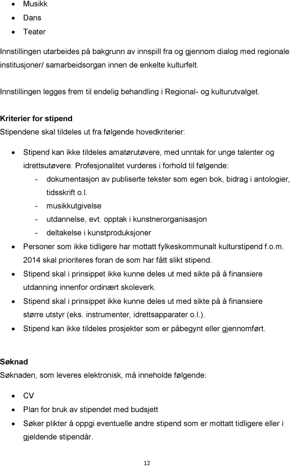 Kriterier for stipend Stipendene skal tildeles ut fra følgende hovedkriterier: Stipend kan ikke tildeles amatørutøvere, med unntak for unge talenter og idrettsutøvere.