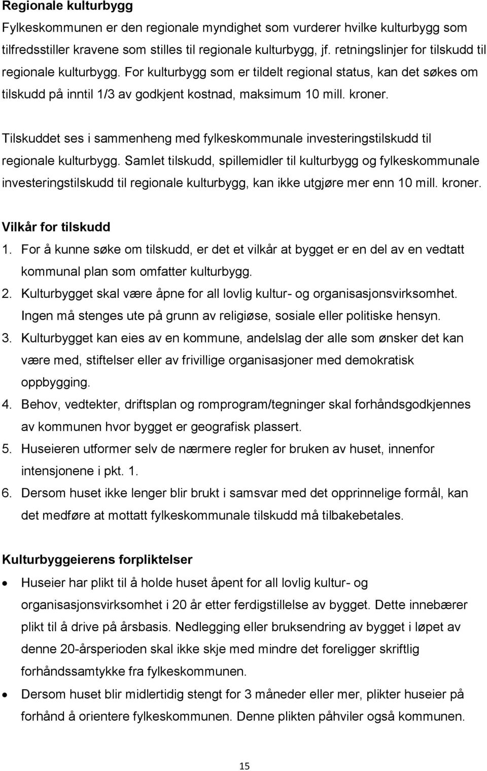 Tilskuddet ses i sammenheng med fylkeskommunale investeringstilskudd til regionale kulturbygg.